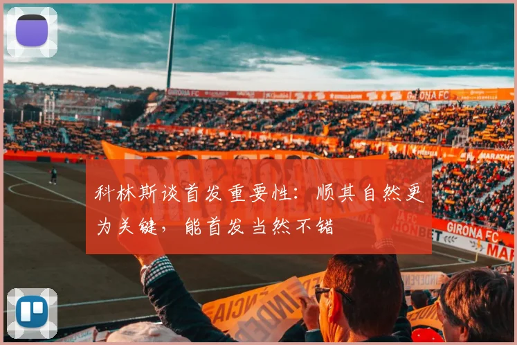 科林斯谈首发重要性：顺其自然更为关键，能首发当然不错
