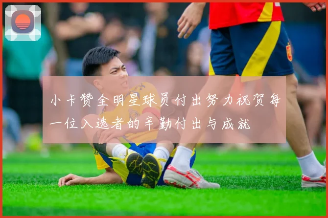 小卡赞全明星球员付出努力祝贺每一位入选者的辛勤付出与成就